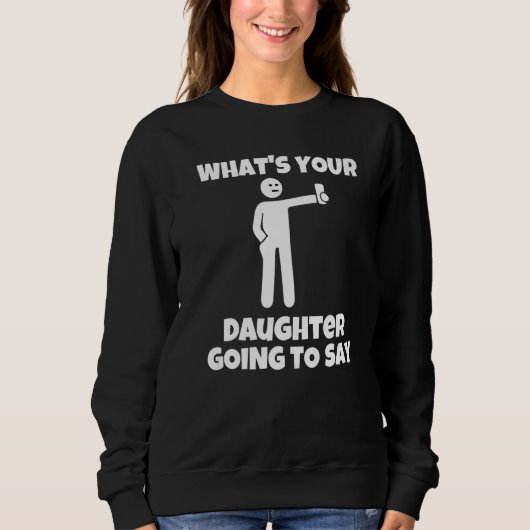 Was wird deine Tochter sagen sarkastisch kam Sweatshirt (Vorderseite)