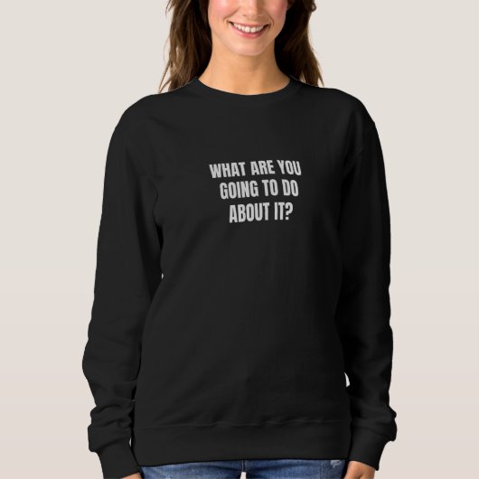 Was wirst du dagegen tun? sweatshirt (Vorderseite)
