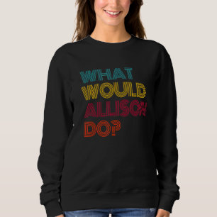 Was würde Allison tun? Ich liebe Allison Sweatshirt
