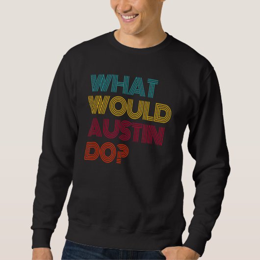 Was würde Austin tun, wenn ich Liebe Austin Sweatshirt (Vorderseite)
