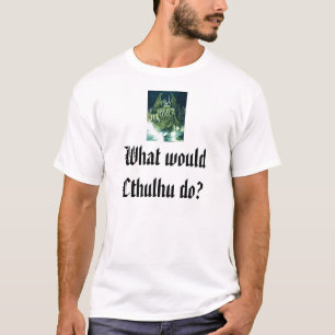 Was würde Cthulhu tun? T-Shirt