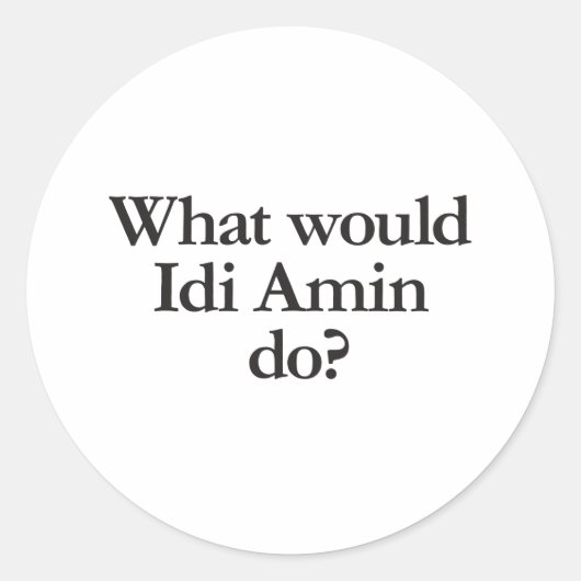 Was würde das idi-amin tun? runder aufkleber (Vorderseite)