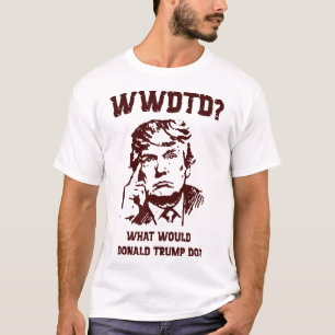 Was würde Donald Trump tun Wwdtd Lustiger Präsiden T-Shirt