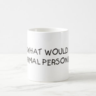 Was würde eine normale Person tun? Tasse