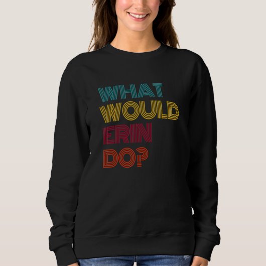 Was würde Erin tun? Ich liebe Erin Sweatshirt (Vorderseite)