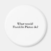 was würde franklin pierce tun magnet (Vorne)