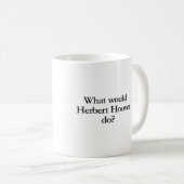 Was würde Herbert Hoover tun? Kaffeetasse (VorderseiteRechts)