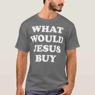 Was würde Jesus kaufen? T-Shirt