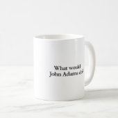 Was würde John Adams tun? Kaffeetasse (VorderseiteRechts)