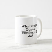 Was würde Königin elizabeth II tun? Kaffeetasse (VorderseiteRechts)
