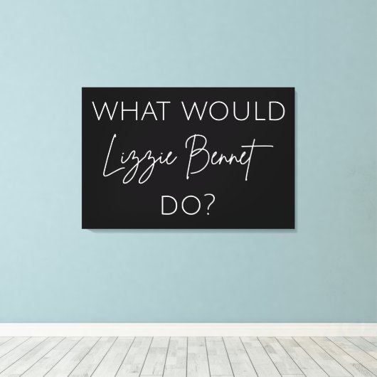 Was würde Lizzie Bennet tun? Leinwanddruck (Insitu (Holzboden))