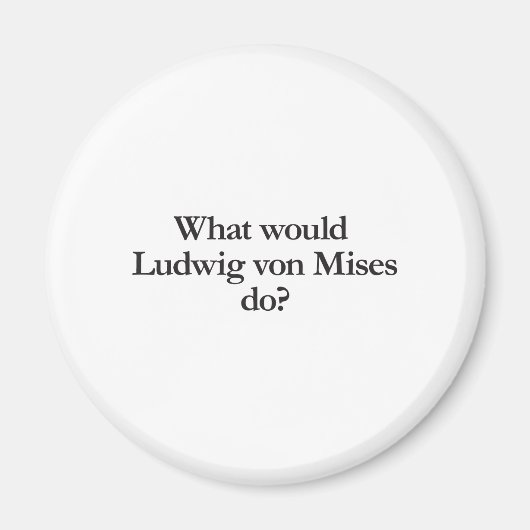 Was würde Ludwig von Mises tun? Magnet (Vorne)