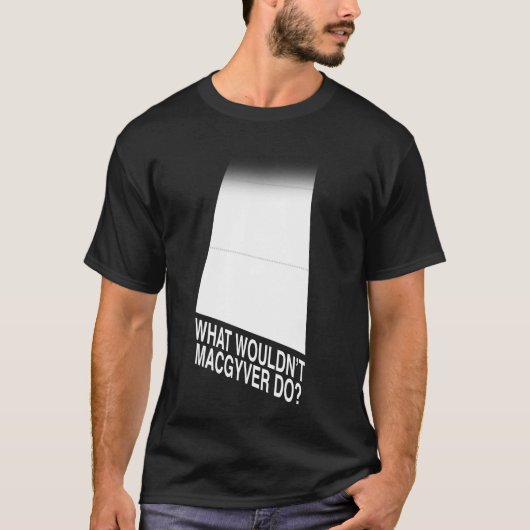 Was würde nicht MacGyver tun? T-Shirt (Vorderseite)