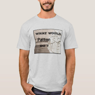 Was würde Patton sagen? Shirt