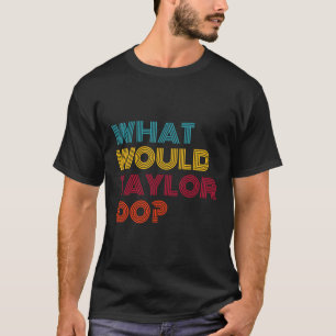 Was würde Taylor für Frauen mit Inspiration und Fe T-Shirt