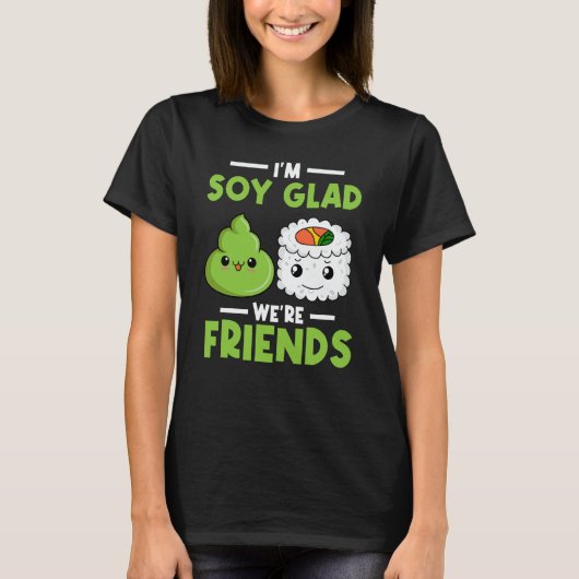 Wasabi Japanese Sushi I'm Soy Glad We're Friends T-Shirt (Vorderseite)