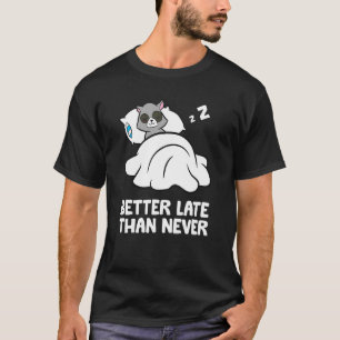Waschbär - Besser Spät Als Nie T-Shirt