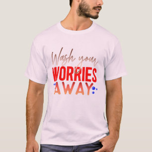 Wasche Deine Sorgen Weg T-Shirt