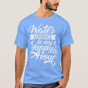 Wasser Aerobic ist meine glückliche Stunde Lehreri T-Shirt