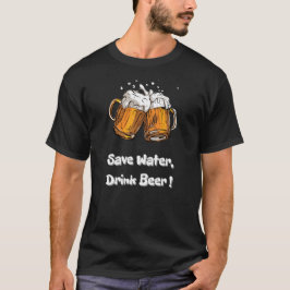 Wasser gerettet, Bier trinken ! T-Shirt
