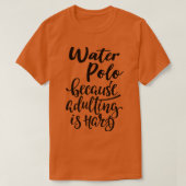 Wasser Polo, weil Erwachsenwerden schwer ist T-Shirt (Design vorne)