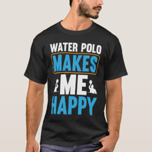 Wasserpolo macht mich glücklich, dass ich Wasser-P T-Shirt