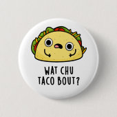 Wat Chu Taco Bout Funny Taco Pub Button (Vorderseite)