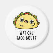 Wat Chu Taco Bout Funny Taco Pub Magnet (Vorne)