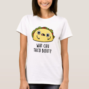 Wat Chu Taco Bout Funny Taco Pub T-Shirt