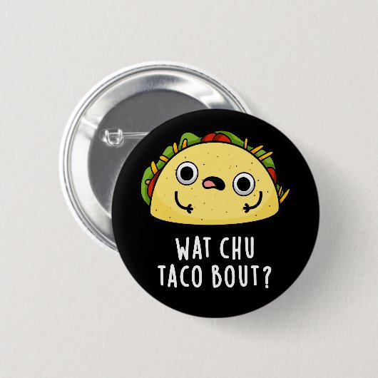 Wat Chu Taco Bout Funny Taco Pun Dark BG Button (Vorne & Hinten)