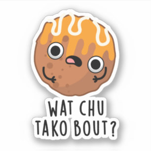 Wat Chu Tako Bout Funny Takoyaki Pun Aufkleber