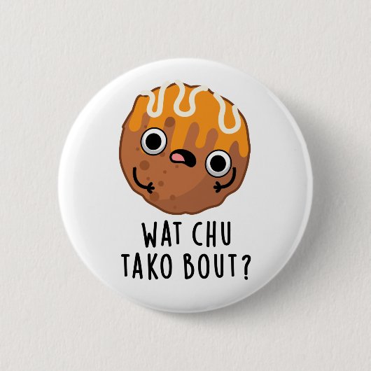 Wat Chu Tako Bout Funny Takoyaki Pun Button (Vorderseite)