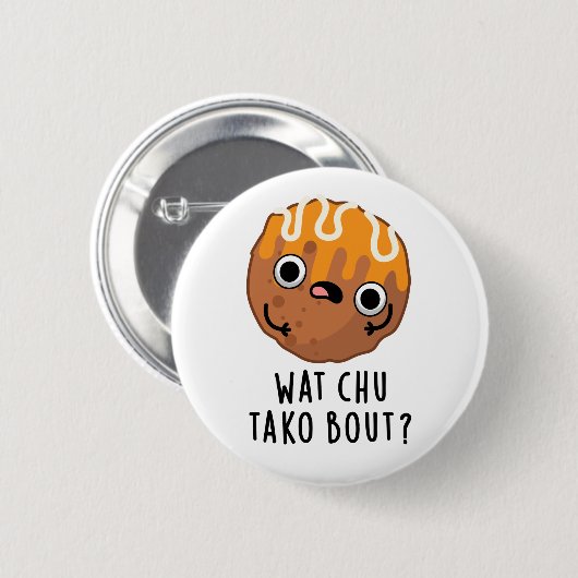 Wat Chu Tako Bout Funny Takoyaki Pun Button (Vorne & Hinten)