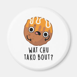Wat Chu Tako Bout Funny Takoyaki Pun Magnet