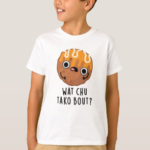 Wat Chu Tako Bout Funny Takoyaki Pun T-Shirt