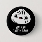 Wat Chu Talkin Bao Funny Dimsum Pun Dark BG Button (Vorderseite)