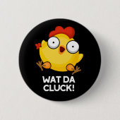 Wat Da Cluck Funny Chicken Pun Dark BG Button (Vorderseite)