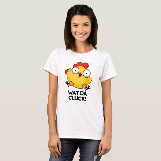 Wat Da Cluck Funny Chicken Pun T-Shirt (Vorne ganz)
