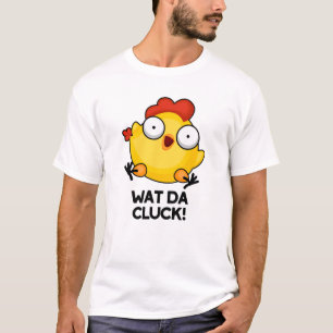 Wat Da Cluck Funny Chicken Pun T-Shirt