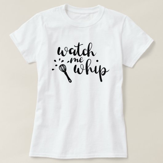 Watch Me Whip Custom T - Shirt (Design vorne)