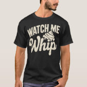 Watch Me Whip T-Shirt (Vorderseite)