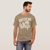 Watch Me Whip T-Shirt (Vorne ganz)