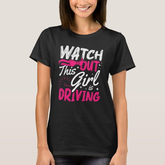 Watch Out This Girl Is Driving For A New Driver T-Shirt (Vorderseite)