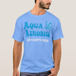 Water Aqua Aerobics ist meine Happy Hour Aerobics T-Shirt