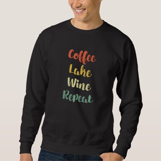 Water Drinking Coffee Lake Wine Repeat 1 Sweatshirt (Vorderseite)