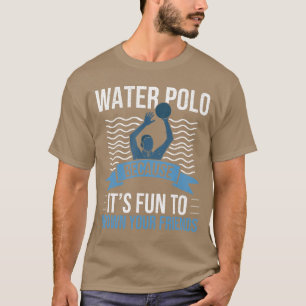 Water Polo, weil es Spaß macht, seine Freunde zu e T-Shirt