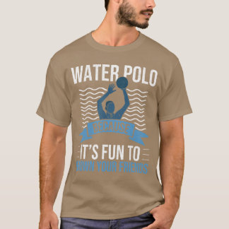 Water Polo, weil es Spaß macht, seine Freunde zu e T-Shirt