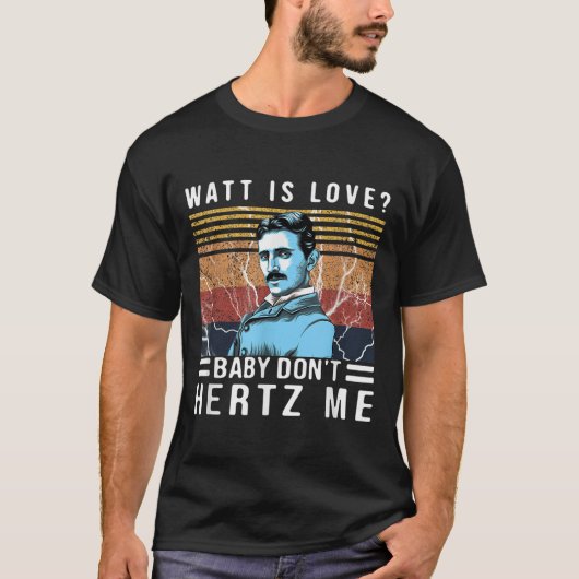 Watt Is Love Baby Don't Hertz Me Nikola Tesla Vint T-Shirt (Vorderseite)