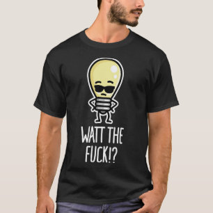 Watt the WTF Was für eine Glühbirne? T-Shirt