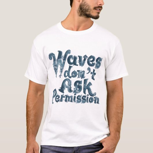 Waves Don’t Ask Permission T-Shirt (Vorderseite)